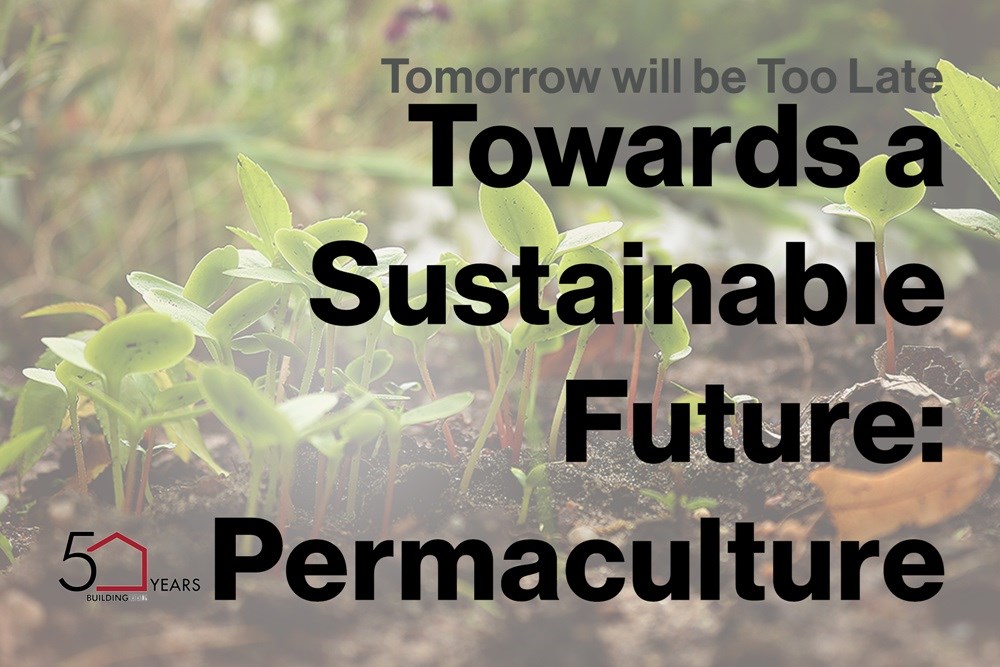 Tomorrow will be Too Late | Towards a Sustainable Future: Permaculture