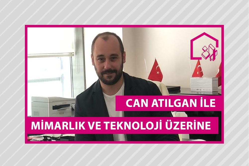 Mimarlar Rehberi Röportajları | Are Mimarlık – Can Atılgan ile Mimarlık ve Teknoloji İlişkisi Üzerine