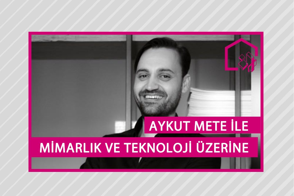 Mimarlar Rehberi Röportajları | Team Proje Mimarlık – Aykut Mete ile  Mimarlık ve Teknoloji İlişkisi Üzerine